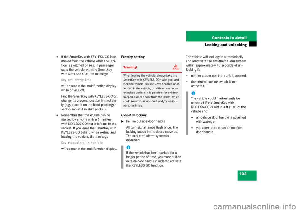 MERCEDES-BENZ CLK500 2006 C209 Owners Manual 103 Controls in detail
Locking and unlocking

If the SmartKey with KEYLESS-GO is re-
moved from the vehicle while the igni-
tion is switched on (e.g. if passenger 
exits the vehicle with the SmartKey