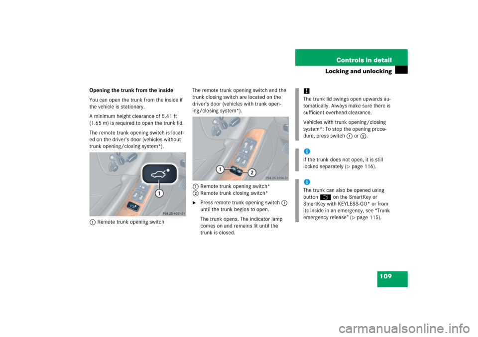 MERCEDES-BENZ CLK55AMG 2006 C209 Owners Manual 109 Controls in detail
Locking and unlocking
Opening the trunk from the inside
You can open the trunk from the inside if 
the vehicle is stationary.
A minimum height clearance of 5.41 ft 
(1.65 m) is 