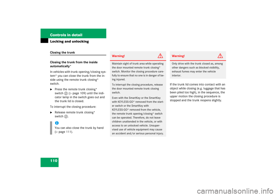 MERCEDES-BENZ CLK350 2006 C209 Owners Manual 110 Controls in detailLocking and unlockingClosing the trunk
Closing the trunk from the inside 
automatically*
In vehicles with trunk opening/closing sys-
tem* you can close the trunk from the in-
sid