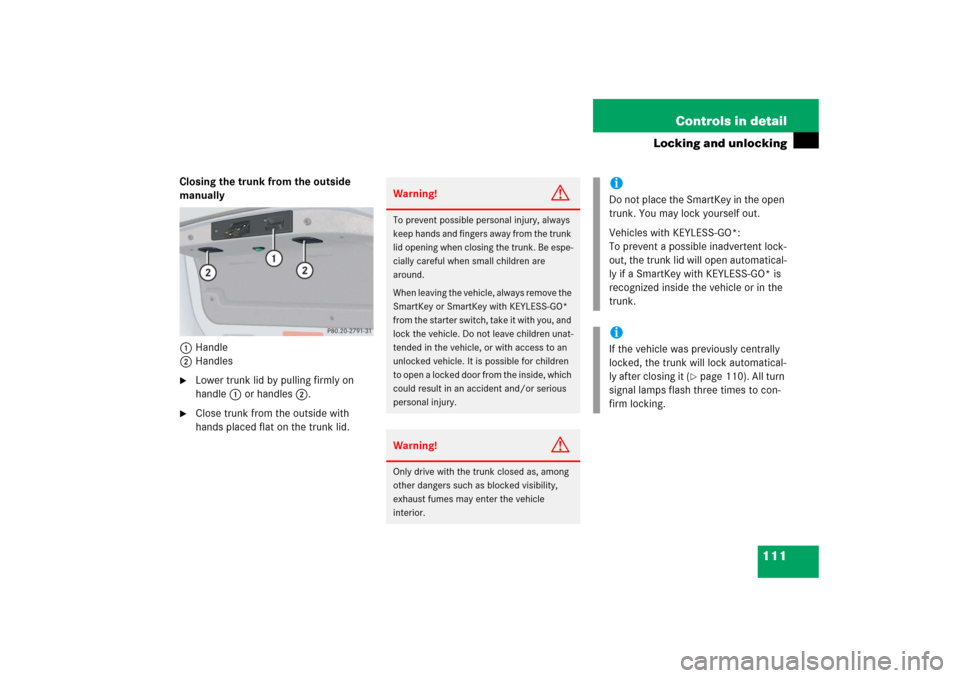 MERCEDES-BENZ CLK500 2006 C209 Owners Manual 111 Controls in detail
Locking and unlocking
Closing the trunk from the outside 
manually
1Handle
2Handles
Lower trunk lid by pulling firmly on 
handle1 or handles2.

Close trunk from the outside wi