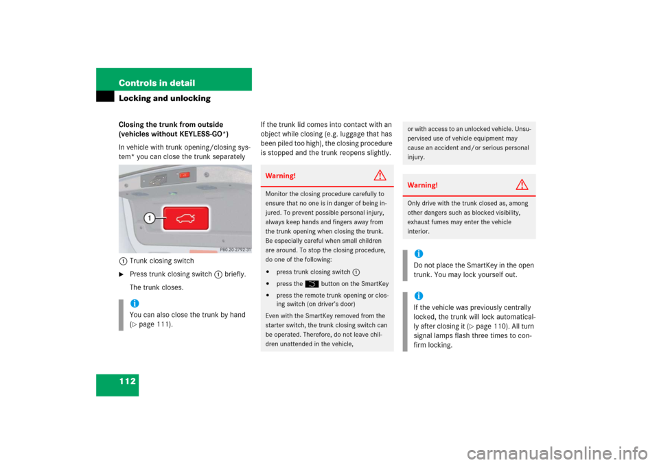 MERCEDES-BENZ CLK350 2006 C209 Owners Manual 112 Controls in detailLocking and unlockingClosing the trunk from outside 
(vehicles without KEYLESS-GO*)
In vehicle with trunk opening/closing sys-
tem* you can close the trunk separately
1Trunk clos