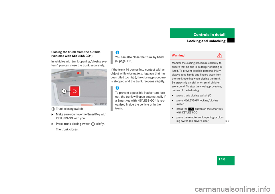 MERCEDES-BENZ CLK500 2006 C209 Owners Manual 113 Controls in detail
Locking and unlocking
Closing the trunk from the outside 
(vehicles with KEYLESS-GO*)
In vehicles with trunk opening/closing sys-
tem* you can close the trunk separately.
1Trunk