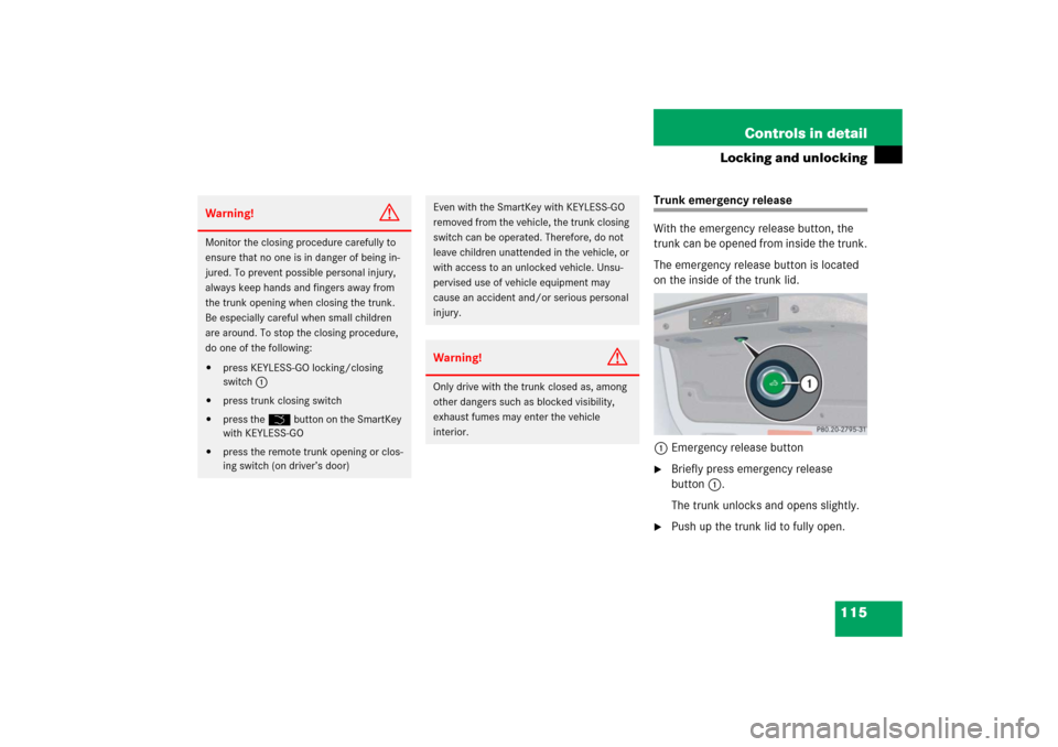 MERCEDES-BENZ CLK500 2006 C209 Owners Manual 115 Controls in detail
Locking and unlocking
Trunk emergency release
With the emergency release button, the 
trunk can be opened from inside the trunk.
The emergency release button is located 
on the 