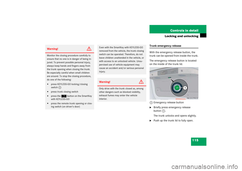 MERCEDES-BENZ CLK55AMG 2006 C209 Owners Guide 115 Controls in detail
Locking and unlocking
Trunk emergency release
With the emergency release button, the 
trunk can be opened from inside the trunk.
The emergency release button is located 
on the 