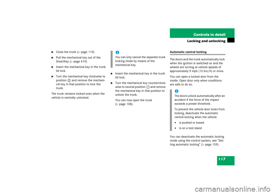 MERCEDES-BENZ CLK55AMG 2006 C209 Owners Manual 117 Controls in detail
Locking and unlocking

Close the trunk (
page 110).

Pull the mechanical key out of the 
SmartKey (
page 419).

Insert the mechanical key in the trunk 
lid lock.

Turn the