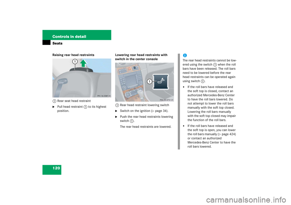 MERCEDES-BENZ CLK500 2006 C209 Owners Manual 120 Controls in detailSeatsRaising rear head restraints
1Rear seat head restraint
Pull head restraint1 to its highest 
position.Lowering rear head restraints with 
switch in the center console
1Rear 