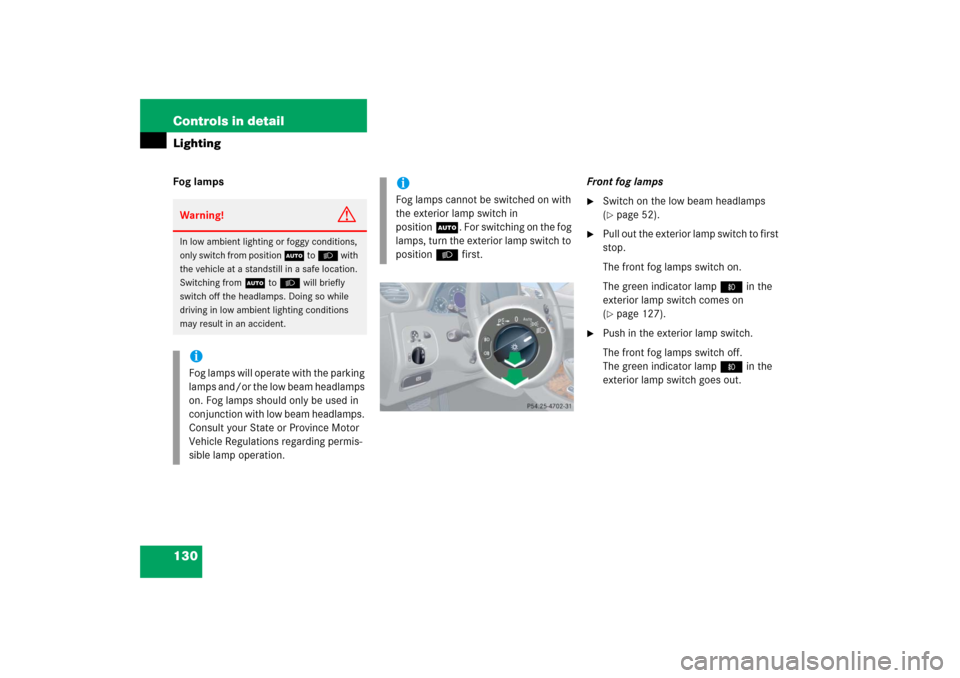 MERCEDES-BENZ CLK500 2006 C209 Owners Manual 130 Controls in detailLightingFog lampsFront fog lamps

Switch on the low beam headlamps 
(page 52).

Pull out the exterior lamp switch to first 
stop.
The front fog lamps switch on.
The green indi