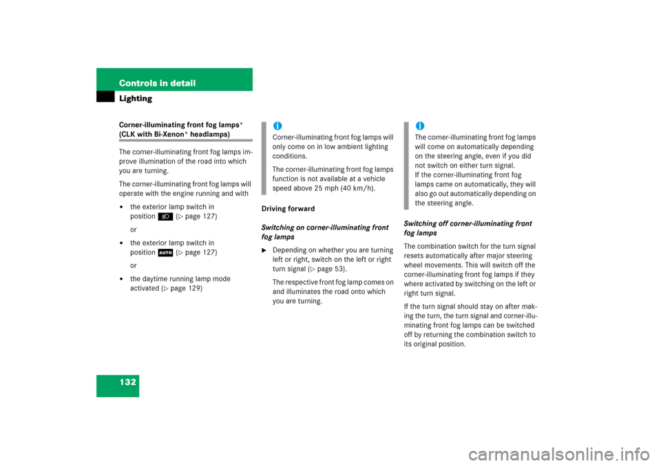 MERCEDES-BENZ CLK55AMG 2006 C209 Owners Guide 132 Controls in detailLightingCorner-illuminating front fog lamps* (CLK with Bi-Xenon* headlamps)
The corner-illuminating front fog lamps im-
prove illumination of the road into which 
you are turning