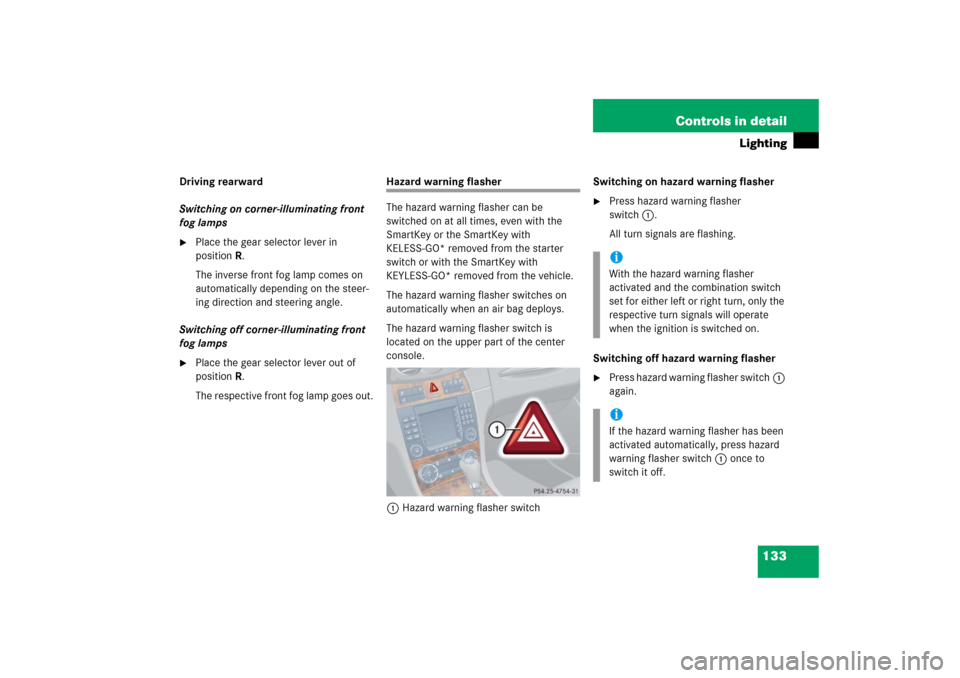 MERCEDES-BENZ CLK55AMG 2006 C209 Owners Guide 133 Controls in detail
Lighting
Driving rearward
Switching on corner-illuminating front 
fog lamps
Place the gear selector lever in 
positionR.
The inverse front fog lamp comes on 
automatically depe