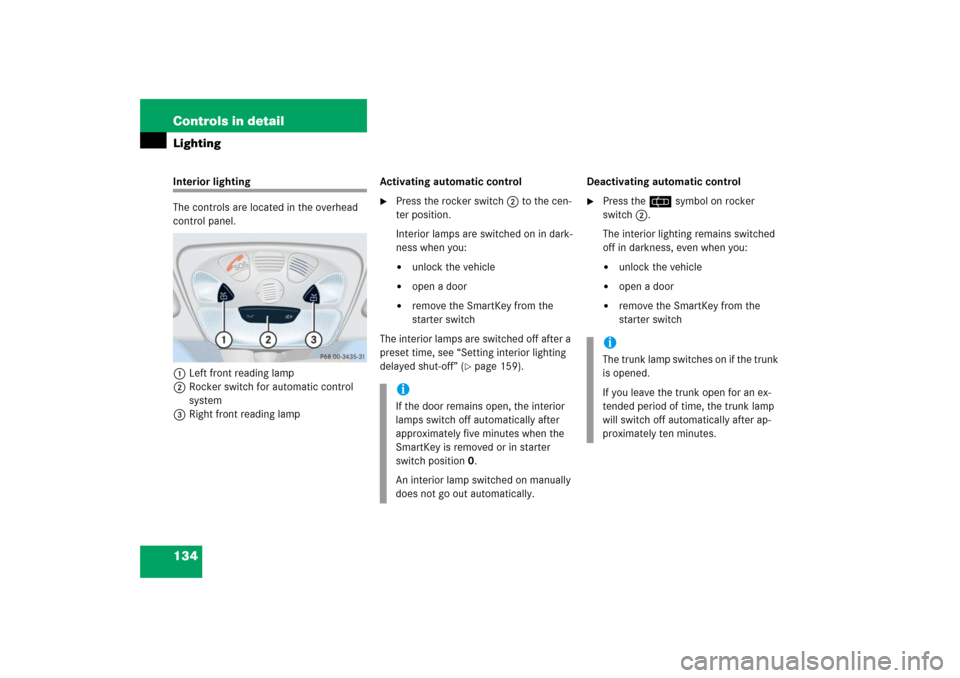 MERCEDES-BENZ CLK500 2006 C209 Owners Manual 134 Controls in detailLightingInterior lighting
The controls are located in the overhead 
control panel.
1Left front reading lamp
2Rocker switch for automatic control 
system
3Right front reading lamp