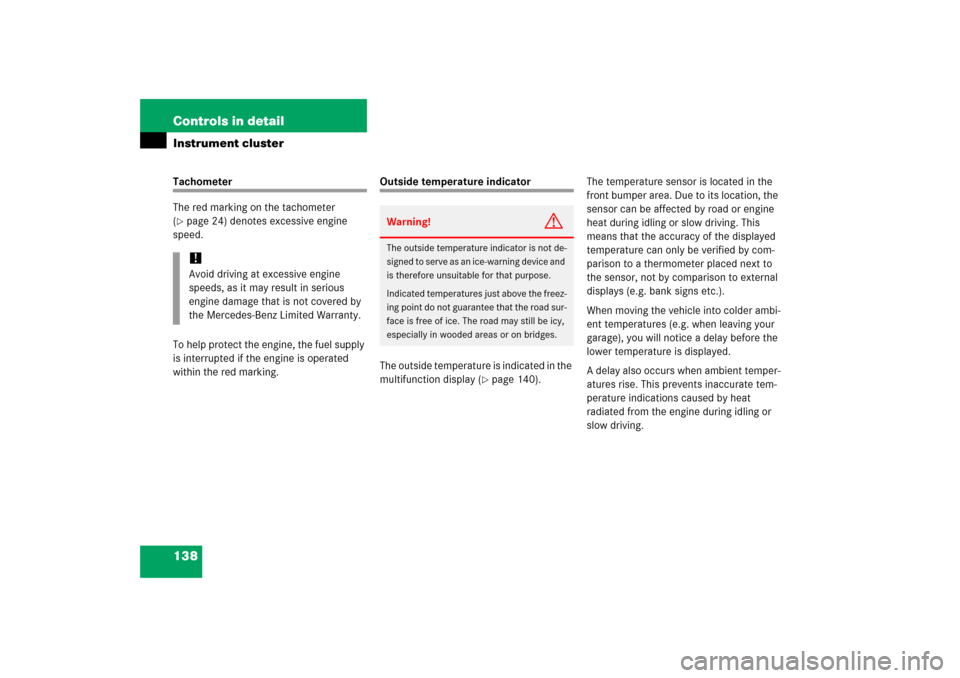 MERCEDES-BENZ CLK350 2006 C209 Owners Manual 138 Controls in detailInstrument clusterTachometer
The red marking on the tachometer 
(page 24) denotes excessive engine 
speed.
To help protect the engine, the fuel supply 
is interrupted if the eng