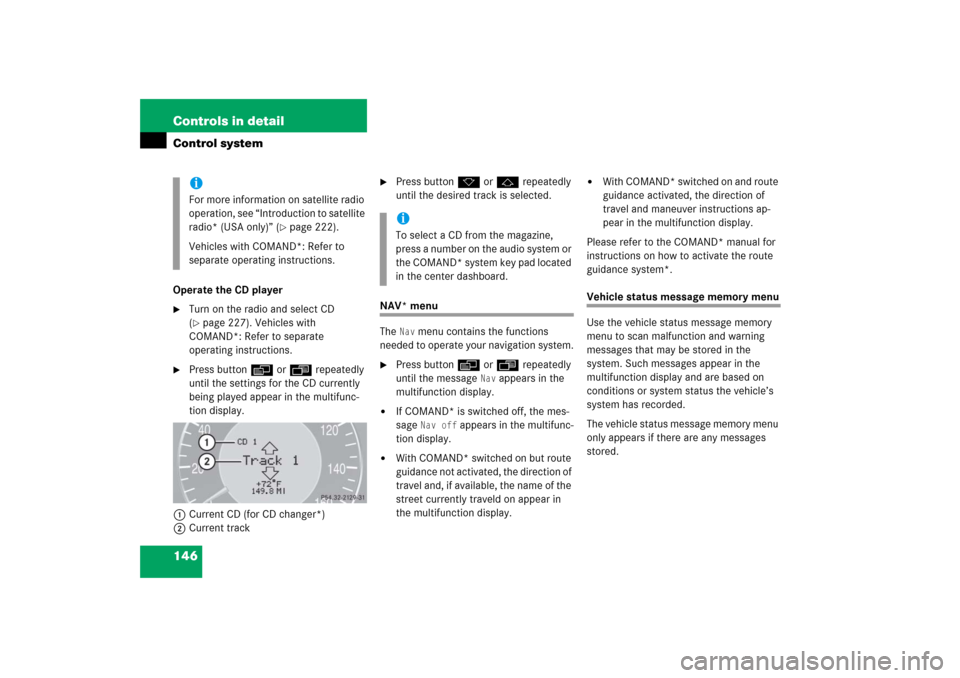 MERCEDES-BENZ CLK500 2006 C209 Owners Manual 146 Controls in detailControl systemOperate the CD player
Turn on the radio and select CD 
(page 227). Vehicles with 
COMAND*: Refer to separate 
operating instructions.

Press buttonè orÿ repeat