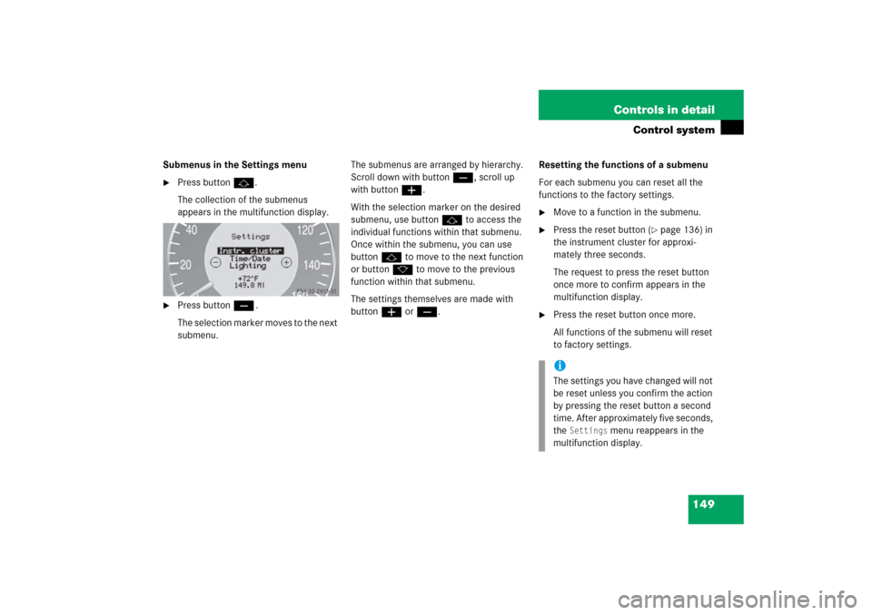 MERCEDES-BENZ CLK500 2006 C209 Owners Manual 149 Controls in detail
Control system
Submenus in the Settings menu
Press buttonj.
The collection of the submenus 
appears in the multifunction display.

Press buttonç.
The selection marker moves t