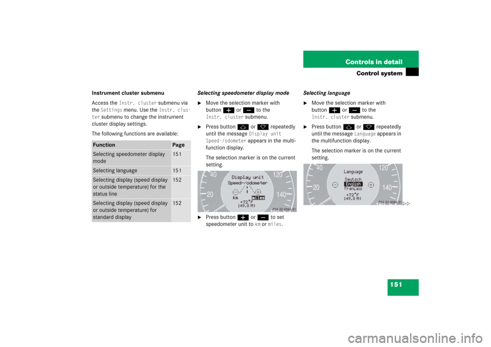 MERCEDES-BENZ CLK500 2006 C209 Owners Manual 151 Controls in detail
Control system
Instrument cluster submenu
Access the 
Instr. cluster
 submenu via 
the 
Settings
 menu. Use the 
Instr. clus-
ter
 submenu to change the instrument 
cluster disp
