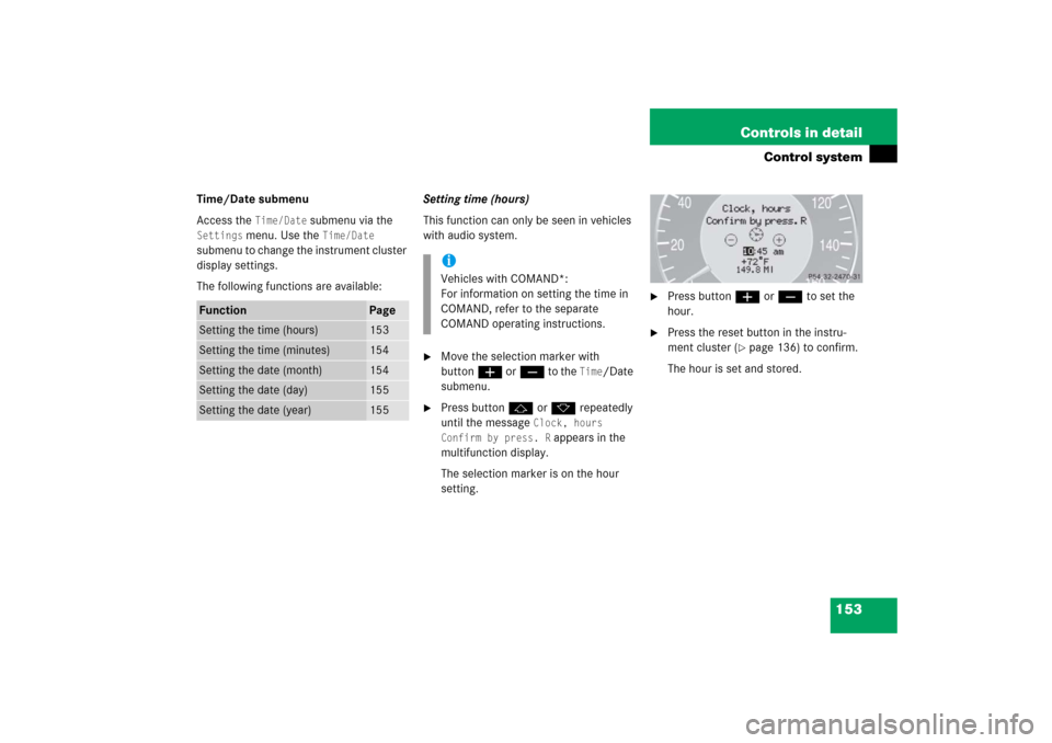 MERCEDES-BENZ CLK500 2006 C209 Owners Manual 153 Controls in detail
Control system
Time/Date submenu
Access the 
Time/Date
 submenu via the 
Settings
 menu. Use the 
Time/Date
 
submenu to change the instrument cluster 
display settings.
The fol