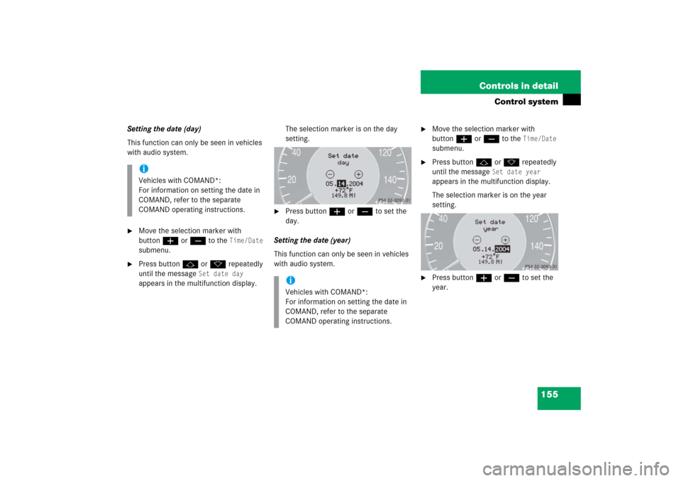 MERCEDES-BENZ CLK500 2006 C209 Owners Manual 155 Controls in detail
Control system
Setting the date (day)
This function can only be seen in vehicles 
with audio system.
Move the selection marker with 
buttonæ orç to the 
Time/Date
 
submenu.
