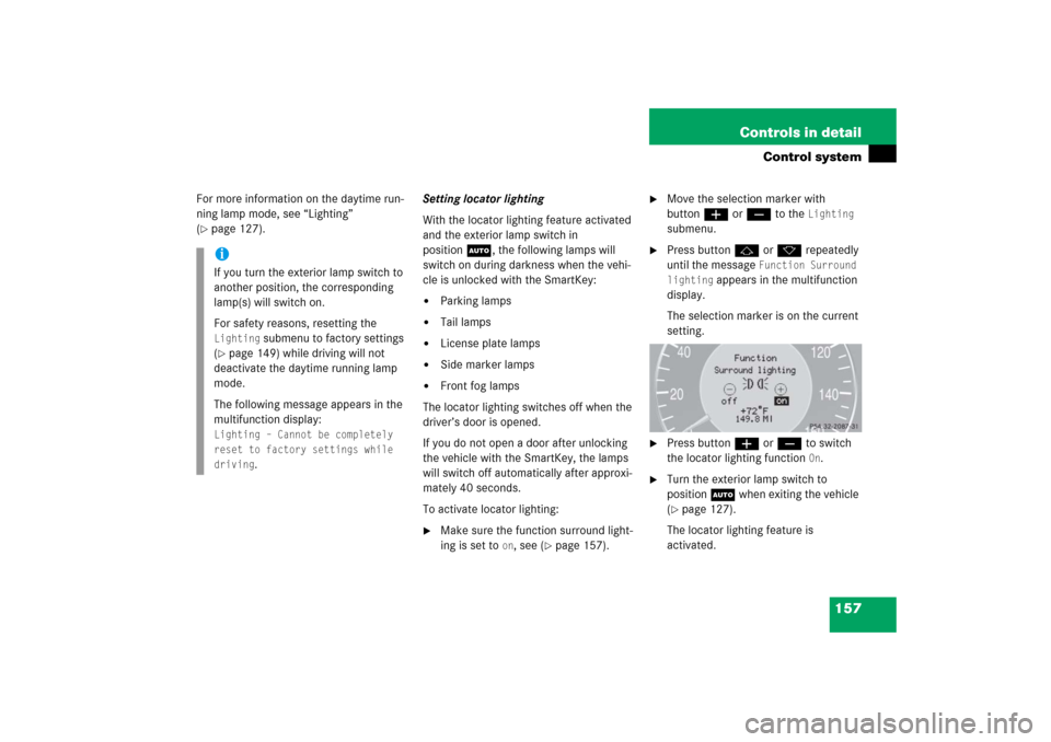 MERCEDES-BENZ CLK500 2006 C209 Owners Manual 157 Controls in detail
Control system
For more information on the daytime run-
ning lamp mode, see “Lighting” 
(page 127).Setting locator lighting
With the locator lighting feature activated 
and
