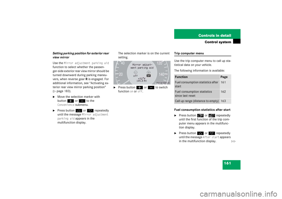 MERCEDES-BENZ CLK350 2006 C209 Owners Manual 161 Controls in detail
Control system
Setting parking position for exterior rear 
view mirror
Use the 
Mirror adjustment parking aid
 
function to select whether the passen-
ger-side exterior rear vie