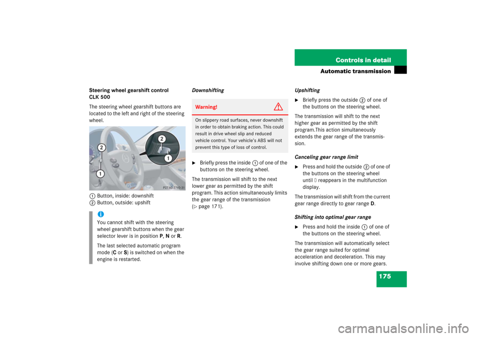 MERCEDES-BENZ CLK55AMG 2006 C209 Owners Manual 175 Controls in detail
Automatic transmission
Steering wheel gearshift control 
CLK 500
The steering wheel gearshift buttons are 
located to the left and right of the steering 
wheel.
1Button, inside: