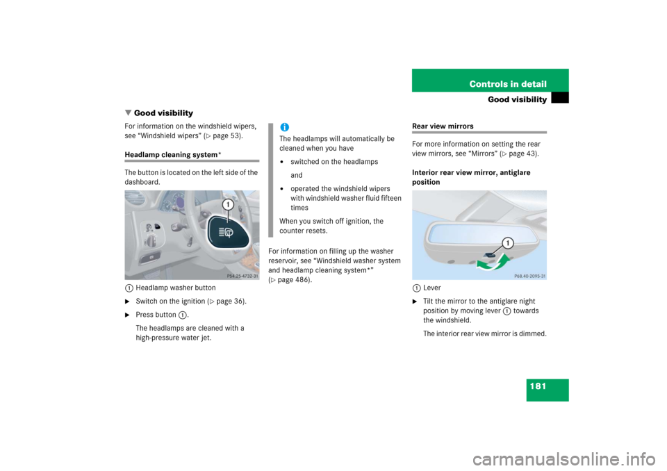 MERCEDES-BENZ CLK500 2006 C209 Owners Manual 181 Controls in detail
Good visibility
Good visibility
For information on the windshield wipers, 
see “Windshield wipers” (
page 53).
Headlamp cleaning system*
The button is located on the left 