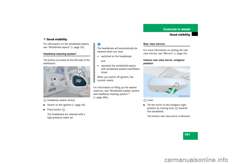 MERCEDES-BENZ CLK350 2006 C209 Owners Manual 181 Controls in detail
Good visibility
Good visibility
For information on the windshield wipers, 
see “Windshield wipers” (
page 53).
Headlamp cleaning system*
The button is located on the left 