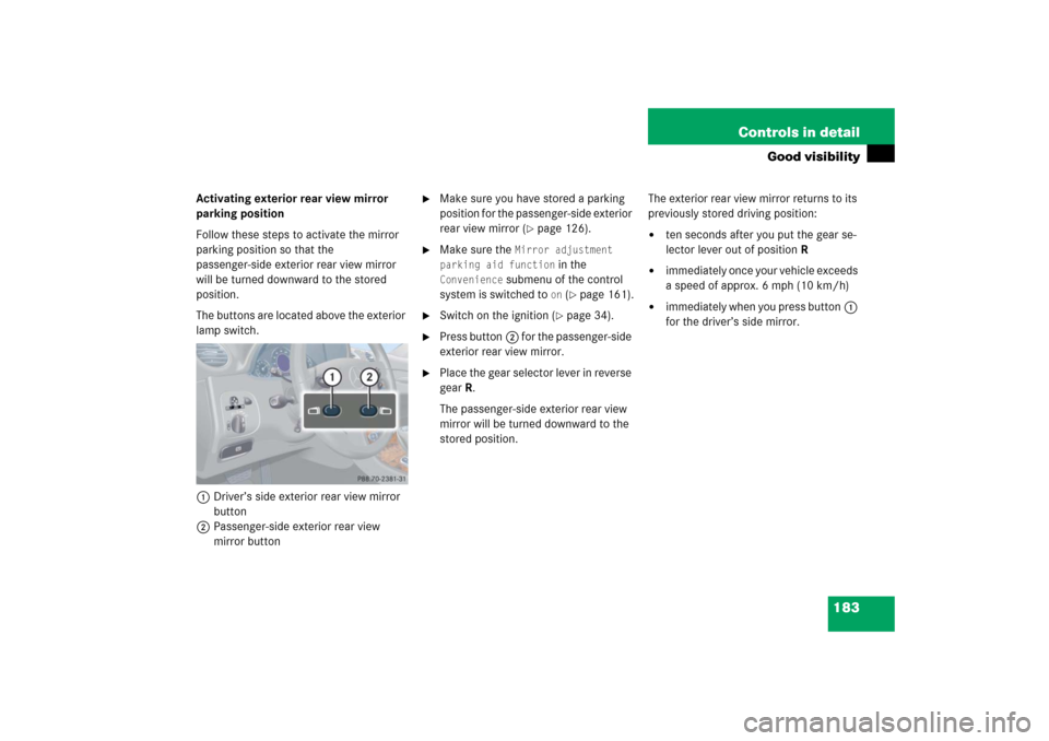 MERCEDES-BENZ CLK500 2006 C209 Owners Manual 183 Controls in detail
Good visibility
Activating exterior rear view mirror 
parking position
Follow these steps to activate the mirror 
parking position so that the 
passenger-side exterior rear view