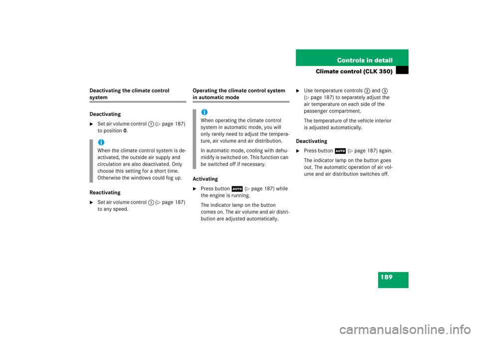 MERCEDES-BENZ CLK350 2006 C209 User Guide 189 Controls in detail
Climate control (CLK 350)
Deactivating the climate control system
Deactivating
Set air volume control1 (
page 187) 
to position0. 
Reactivating

Set air volume control1 (
pa