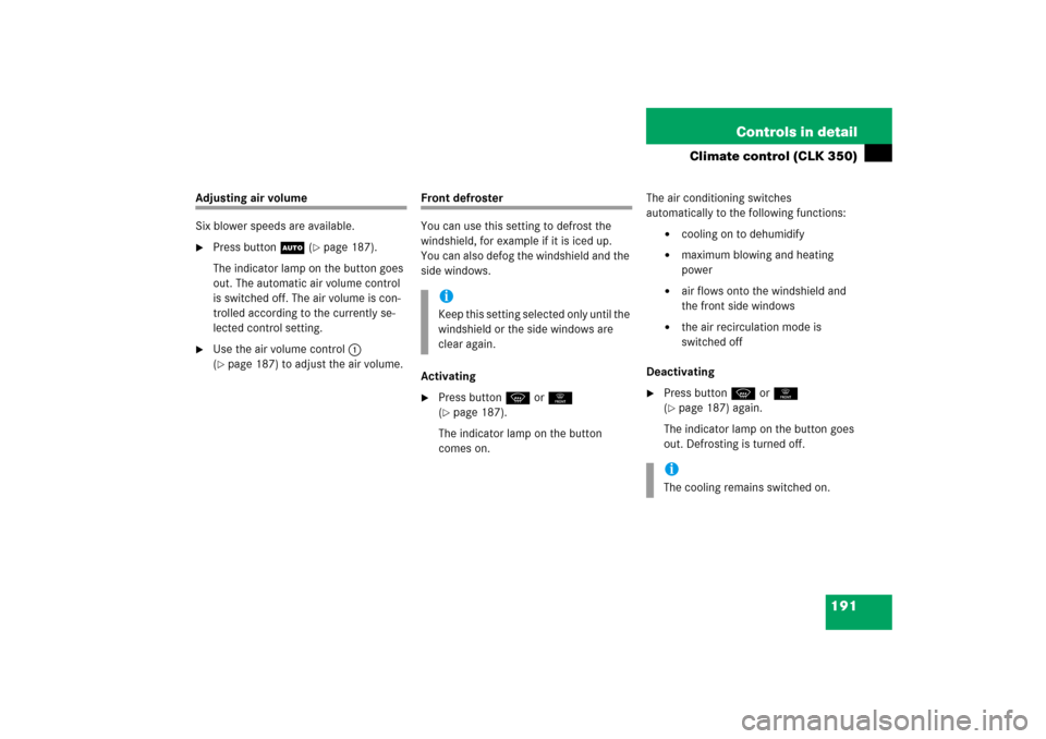 MERCEDES-BENZ CLK350 2006 C209 Owners Manual 191 Controls in detail
Climate control (CLK 350)
Adjusting air volume
Six blower speeds are available.
Press buttonU (
page 187).
The indicator lamp on the button goes 
out. The automatic air volume