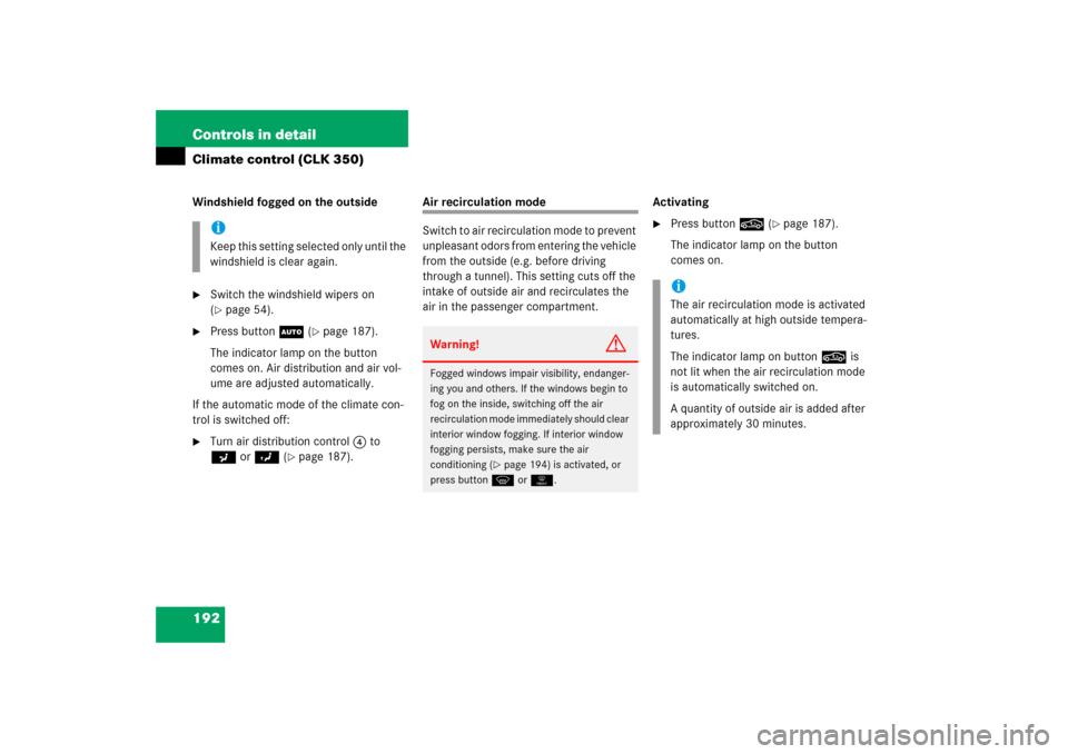 MERCEDES-BENZ CLK55AMG 2006 C209 Owners Manual 192 Controls in detailClimate control (CLK 350)Windshield fogged on the outside
Switch the windshield wipers on 
(page 54).

Press button U (
page 187).
The indicator lamp on the button 
comes on.