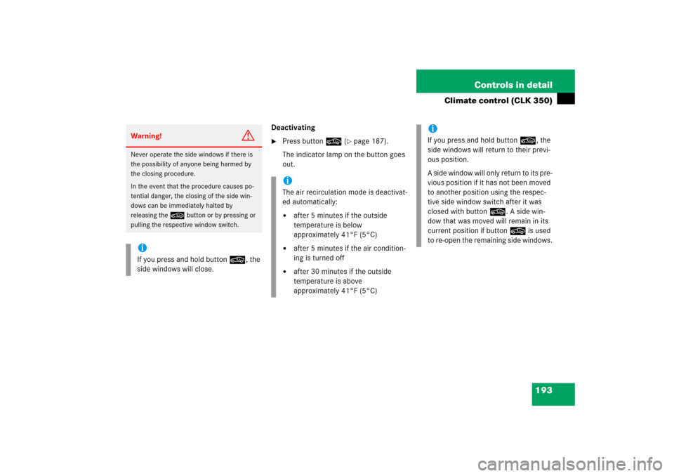 MERCEDES-BENZ CLK350 2006 C209 Owners Guide 193 Controls in detail
Climate control (CLK 350)
Deactivating
Press button, (
page 187).
The indicator lamp on the button goes 
out.
Warning!
G
Never operate the side windows if there is 
the possib