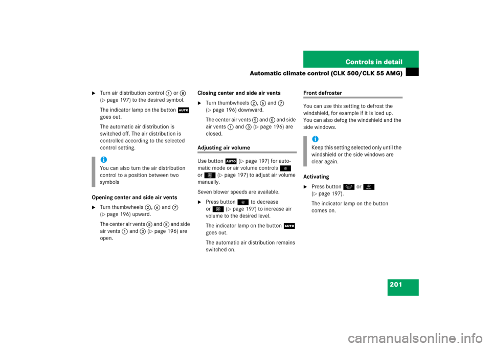 MERCEDES-BENZ CLK350 2006 C209 Owners Guide 201 Controls in detail
Automatic climate control (CLK 500/CLK 55 AMG)

Turn air distribution control1 or8 
(page 197) to the desired symbol.
The indicator lamp on the buttonU 
goes out.
The automati