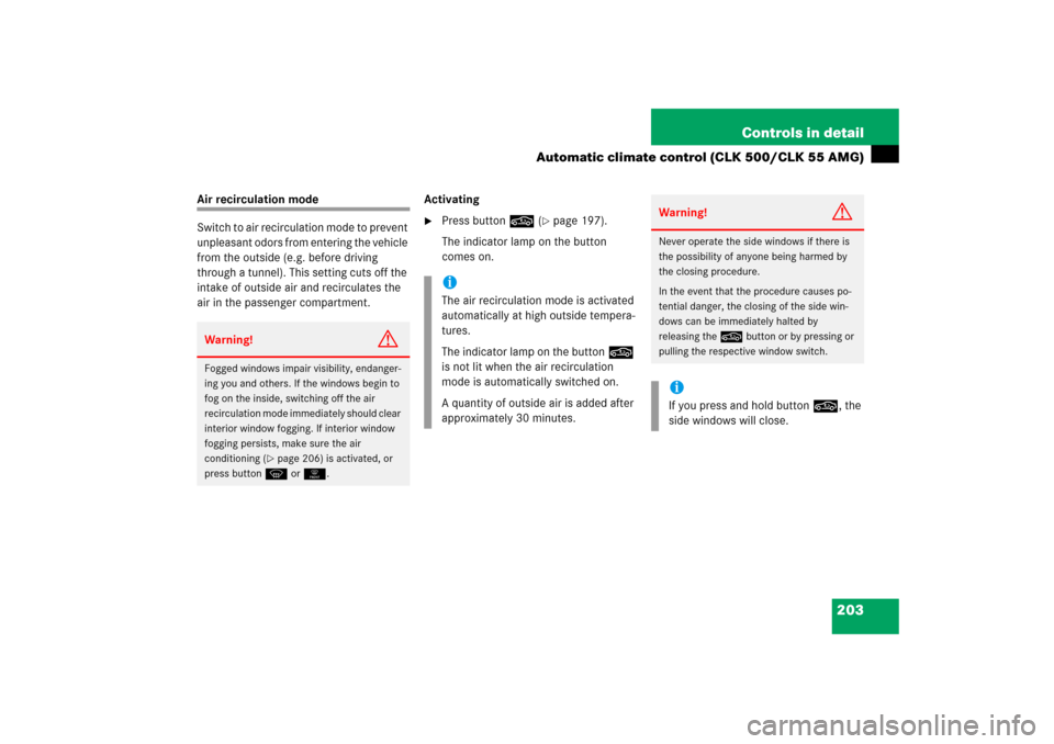 MERCEDES-BENZ CLK350 2006 C209 Owners Guide 203 Controls in detail
Automatic climate control (CLK 500/CLK 55 AMG)
Air recirculation mode
Switch to air recirculation mode to prevent 
unpleasant odors from entering the vehicle 
from the outside (