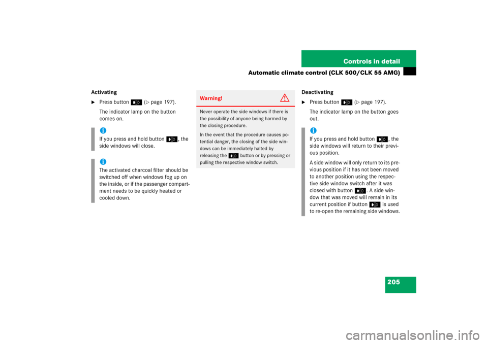 MERCEDES-BENZ CLK350 2006 C209 Owners Guide 205 Controls in detail
Automatic climate control (CLK 500/CLK 55 AMG)
Activating
Press buttone (
page 197).
The indicator lamp on the button 
comes on.Deactivating

Press buttone (
page 197).
The 