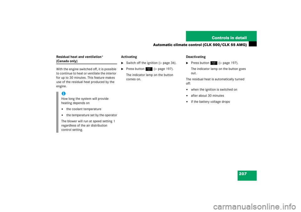 MERCEDES-BENZ CLK350 2006 C209 Owners Manual 207 Controls in detail
Automatic climate control (CLK 500/CLK 55 AMG)
Residual heat and ventilation* (Canada only)
With the engine switched off, it is possible 
to continue to heat or ventilate the in