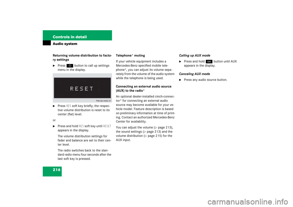 MERCEDES-BENZ CLK500 2006 C209 Owners Manual 216 Controls in detailAudio systemReturning volume distribution to facto-
ry settings
Press P button to call up settings 
menu in the display.

Press 
RES
 soft key briefly; the respec-
tive volume 