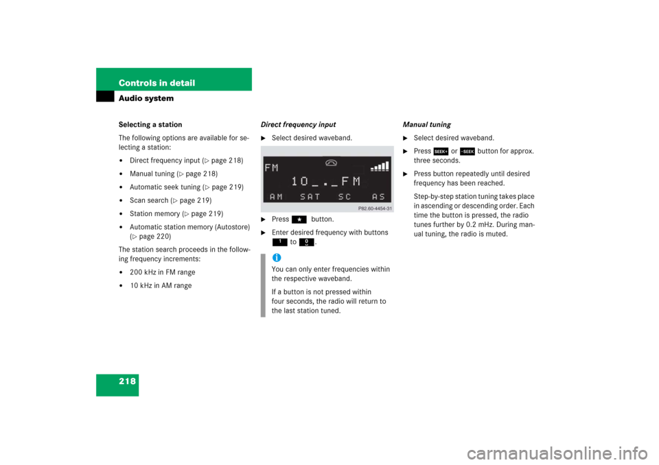 MERCEDES-BENZ CLK500 2006 C209 Owners Manual 218 Controls in detailAudio systemSelecting a station
The following options are available for se-
lecting a station:
Direct frequency input (
page 218)

Manual tuning (
page 218)

Automatic seek 