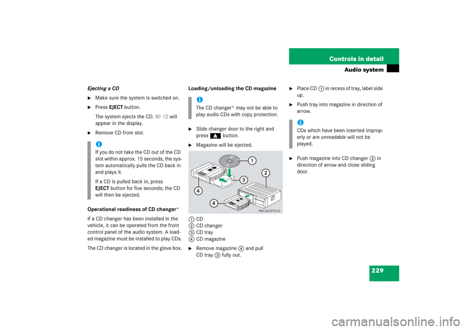MERCEDES-BENZ CLK350 2006 C209 Owners Manual 229 Controls in detail
Audio system
Ejecting a CD
Make sure the system is switched on.

Press EJECTbutton.
The system ejects the CD. 
NO CD
 will 
appear in the display.

Remove CD from slot.
Opera