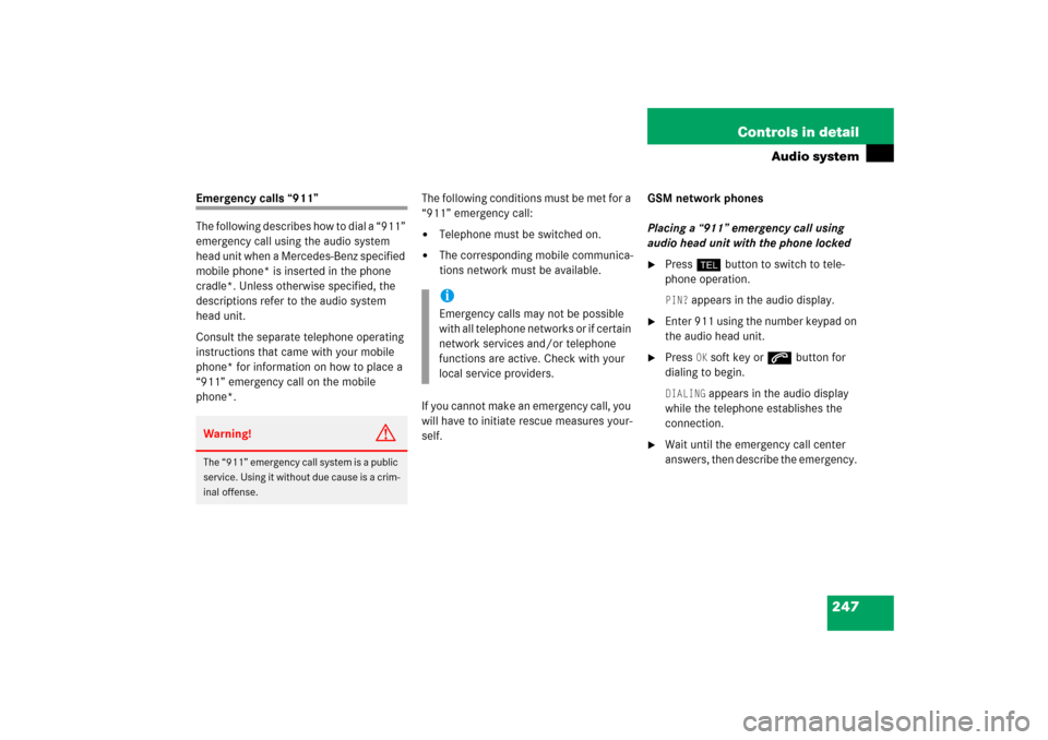 MERCEDES-BENZ CLK500 2006 C209 Owners Manual 247 Controls in detail
Audio system
Emergency calls “911”
The following describes how to dial a “911” 
emergency call using the audio system 
head unit when a Mercedes-Benz specified 
mobile p