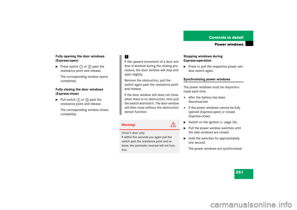 MERCEDES-BENZ CLK500 2006 C209 Owners Manual 251 Controls in detail
Power windows
Fully opening the door windows 
(Express-open)
Press switch1 or2 past the 
resistance point and release.
The corresponding window opens 
completely.
Fully closing