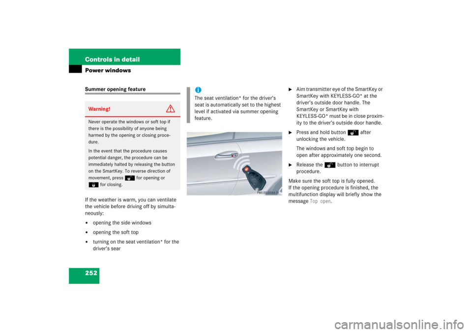 MERCEDES-BENZ CLK500 2006 C209 Owners Manual 252 Controls in detailPower windowsSummer opening feature
If the weather is warm, you can ventilate 
the vehicle before driving off by simulta-
neously:
opening the side windows

opening the soft to