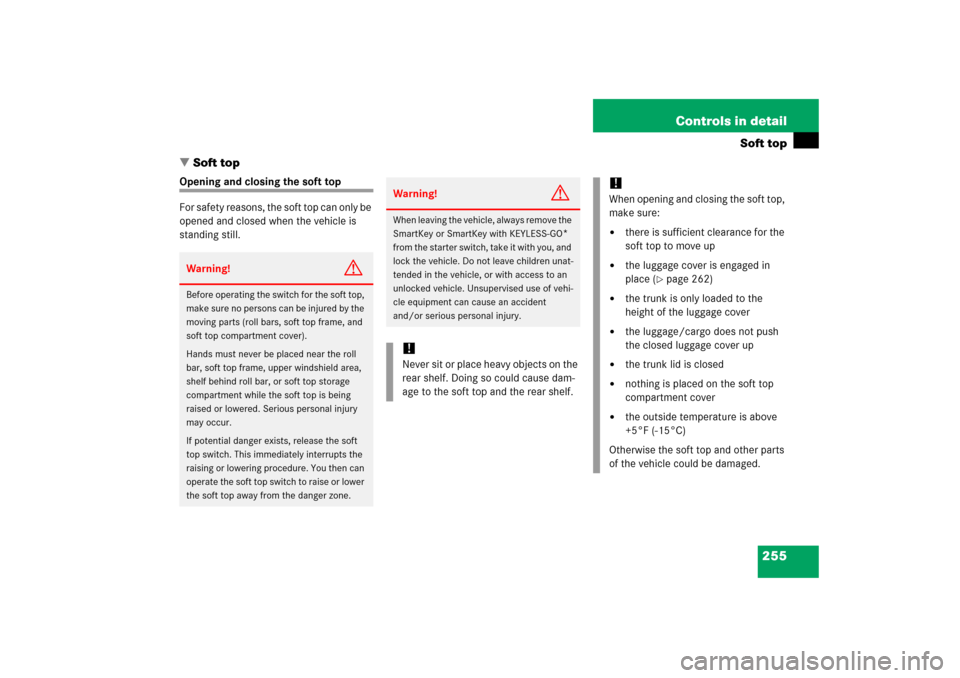 MERCEDES-BENZ CLK55AMG 2006 C209 Owners Manual 255 Controls in detail
Soft top
Soft top
Opening and closing the soft top
For safety reasons, the soft top can only be 
opened and closed when the vehicle is 
standing still.Warning!
G
Before operati