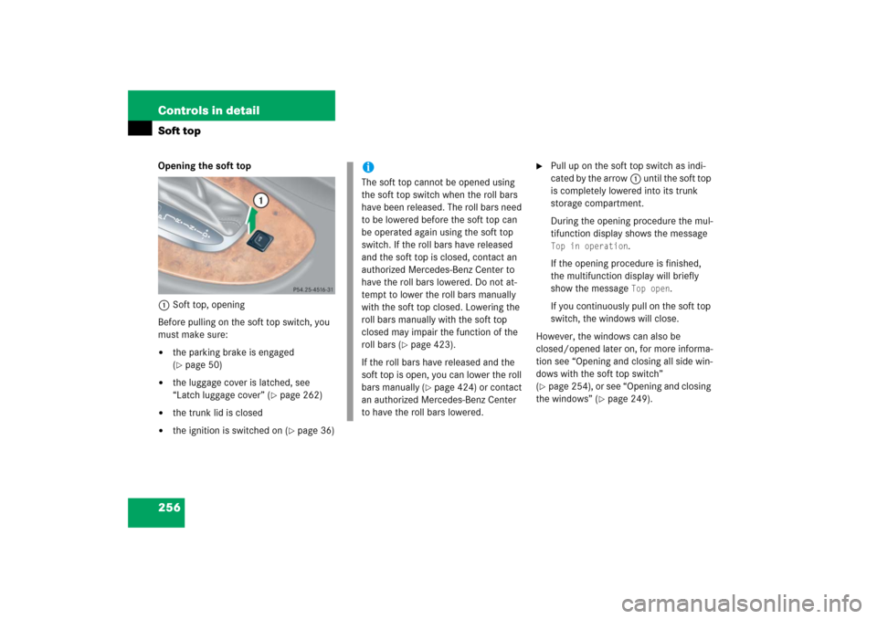 MERCEDES-BENZ CLK500 2006 C209 Owners Manual 256 Controls in detailSoft topOpening the soft top
1Soft top, opening
Before pulling on the soft top switch, you 
must make sure:
the parking brake is engaged 
(page 50)

the luggage cover is latch
