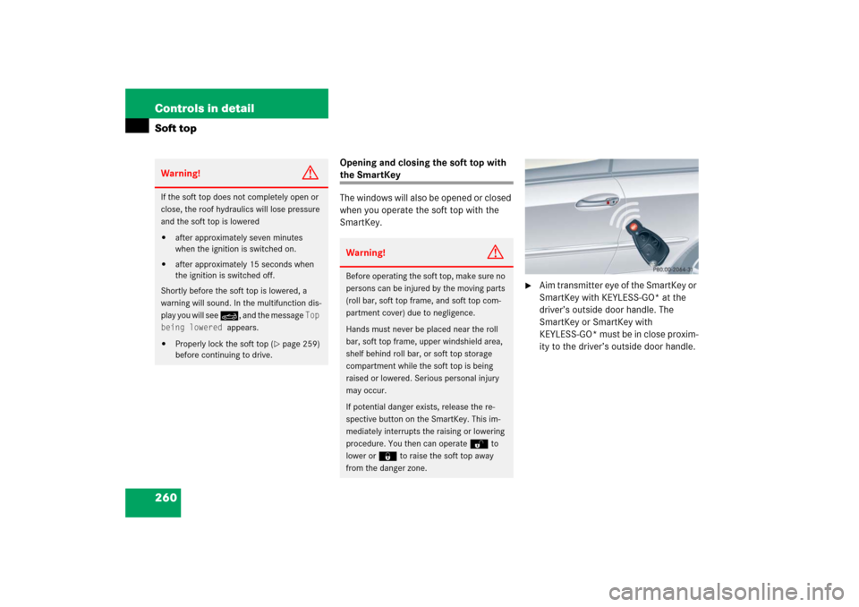 MERCEDES-BENZ CLK500 2006 C209 Owners Manual 260 Controls in detailSoft top
Opening and closing the soft top with the SmartKey
The windows will also be opened or closed 
when you operate the soft top with the 
SmartKey.

Aim transmitter eye of 
