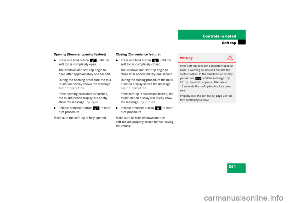 MERCEDES-BENZ CLK350 2006 C209 Service Manual 261 Controls in detail
Soft top
Opening (Summer opening feature)
Press and hold button Œ until the 
soft top is completely open.
The windows and soft top begin to 
open after approximately one secon