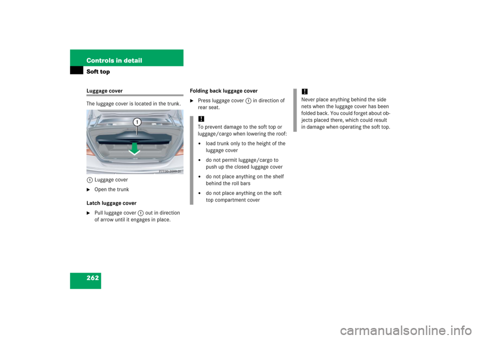 MERCEDES-BENZ CLK500 2006 C209 Owners Manual 262 Controls in detailSoft topLuggage cover
The luggage cover is located in the trunk.
1Luggage cover
Open the trunk
Latch luggage cover

Pull luggage cover1 out in direction 
of arrow until it enga