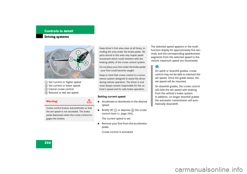 MERCEDES-BENZ CLK350 2006 C209 Owners Manual 266 Controls in detailDriving systems1Set current or higher speed
2Set current or lower speed
3Cancel cruise control
4Resume to last set speed
Setting current speed

Accelerate or decelerate to the d