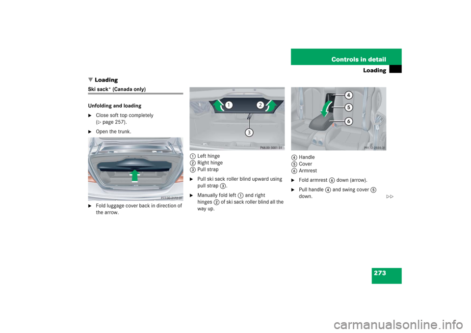 MERCEDES-BENZ CLK500 2006 C209 Owners Manual 273 Controls in detail
Loading
Loading
Ski sack* (Canada only)
Unfolding and loading
Close soft top completely 
(page 257).

Open the trunk.

Fold luggage cover back in direction of 
the arrow.1L