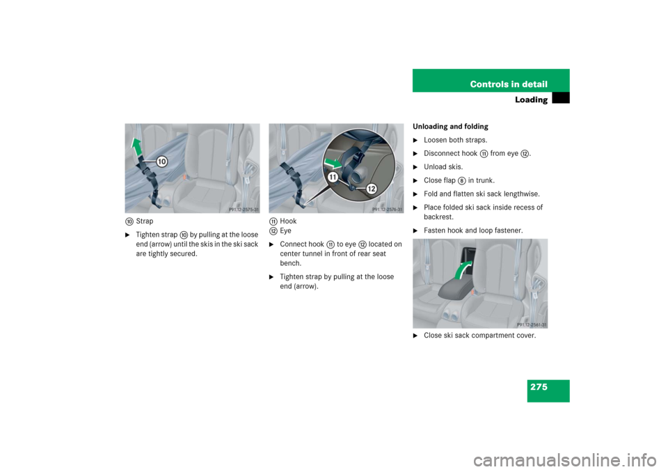 MERCEDES-BENZ CLK500 2006 C209 Owners Manual 275 Controls in detail
Loading
aStrap
Tighten strapa by pulling at the loose 
end (arrow) until the skis in the ski sack 
are tightly secured.bHook
cEye

Connect hookb to eyec located on 
center tun