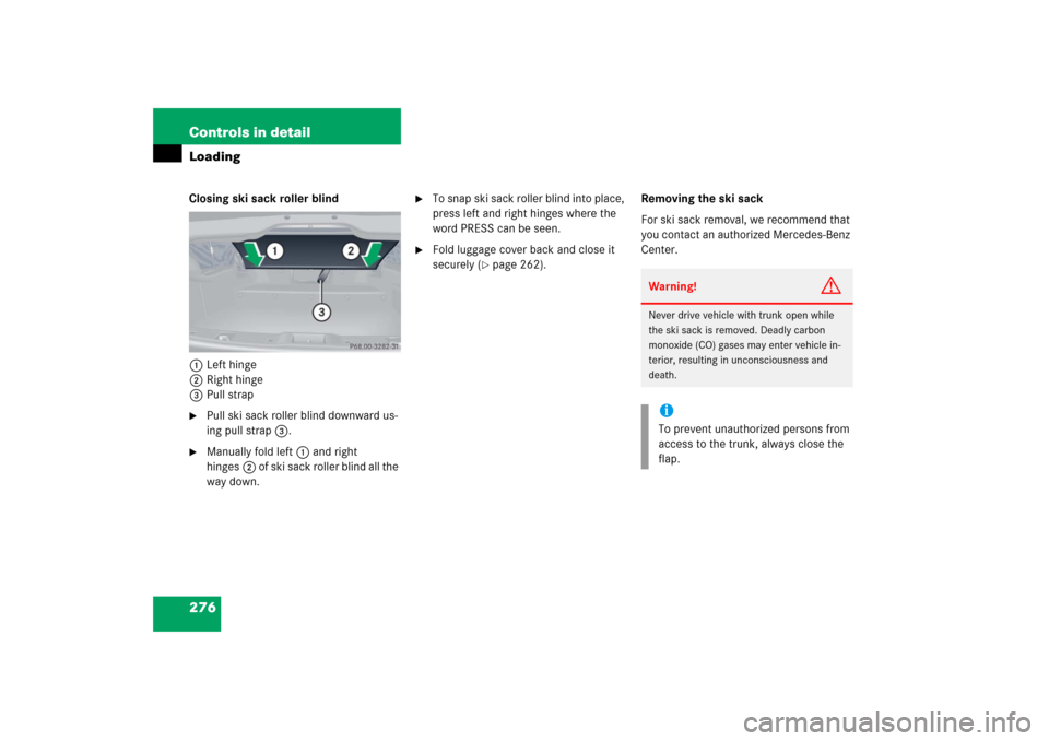 MERCEDES-BENZ CLK350 2006 C209 Owners Manual 276 Controls in detailLoadingClosing ski sack roller blind
1Left hinge
2Right hinge
3Pull strap
Pull ski sack roller blind downward us-
ing pull strap3.

Manually fold left1 and right 
hinges2 of sk