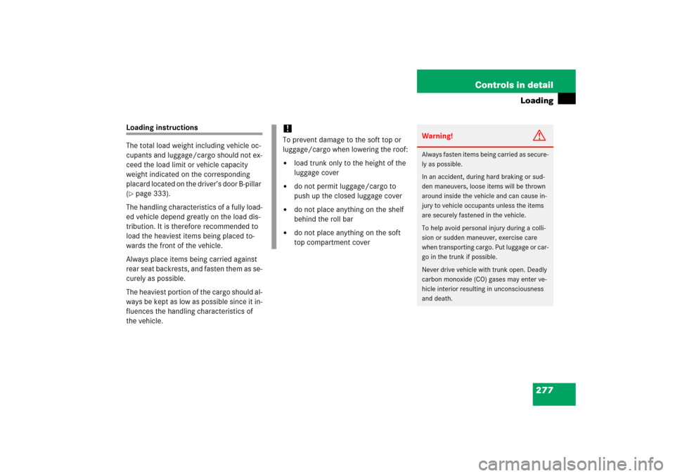 MERCEDES-BENZ CLK500 2006 C209 Owners Manual 277 Controls in detail
Loading
Loading instructions
The total load weight including vehicle oc-
cupants and luggage/cargo should not ex-
ceed the load limit or vehicle capacity 
weight indicated on th